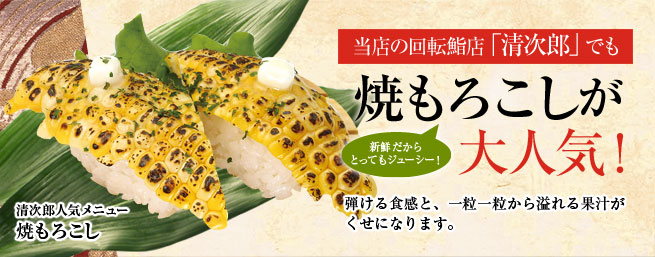 当店の回転鮨部門「清次郎」でも焼もろこしが大人気!