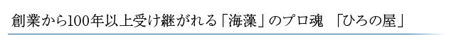 創業から100年以上受け継がれる「海藻」のプロ魂　「ひろの屋」